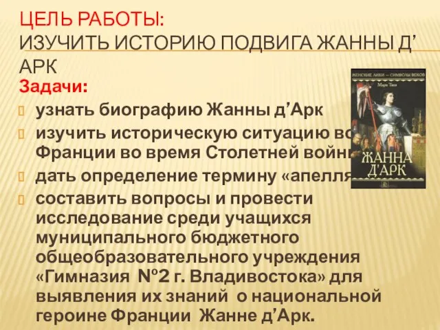 Цель работы: изучить историю подвига Жанны д’Арк Задачи: узнать биографию Жанны д’Арк