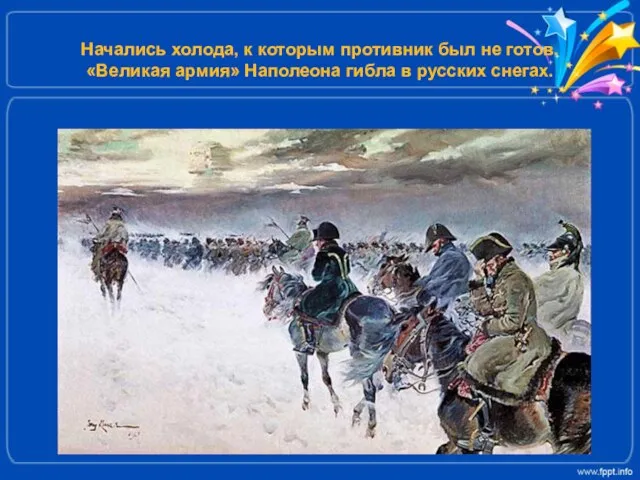 Начались холода, к которым противник был не готов. «Великая армия» Наполеона гибла в русских снегах.