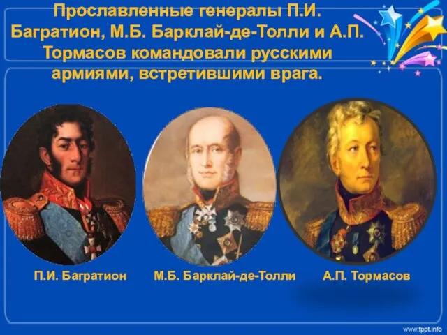 Прославленные генералы П.И. Багратион, М.Б. Барклай-де-Толли и А.П. Тормасов командовали русскими армиями,
