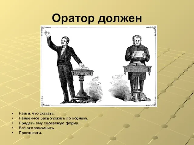 Оратор должен Найти, что сказать. Найденное расположить по порядку. Придать ему словесную