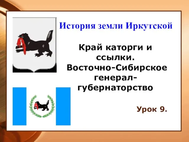 Край каторги и ссылки. Восточно-Сибирское генерал-губернаторство Урок 9. История земли Иркутской