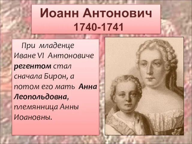 Иоанн Антонович 1740-1741 При младенце Иване VI Антоновиче регентом стал сначала Бирон,