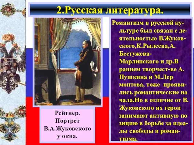 Романтизм в русской ку-льтуре был связан с де-ятельностью В.Жуков-ского,К.Рылеева,А.Бестужева-Марлинского и др.В раннем