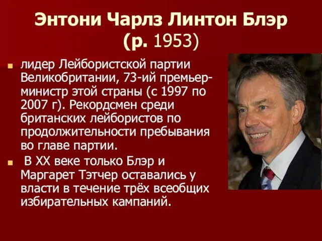 Энтони Чарлз Линтон Блэр (р. 1953) лидер Лейбористской партии Великобритании, 73-ий премьер-министр