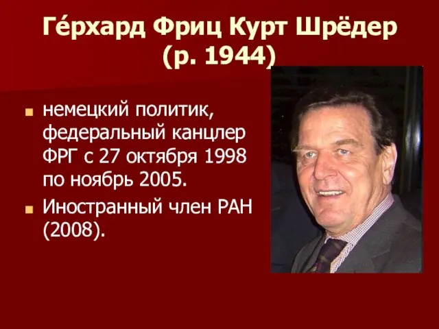 Ге́рхард Фриц Курт Шрёдер (р. 1944) немецкий политик, федеральный канцлер ФРГ с