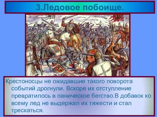 3.Ледовое побоище. Крестоносцы не ожидавшие такого поворота событий дрогнули. Вскоре их отступление