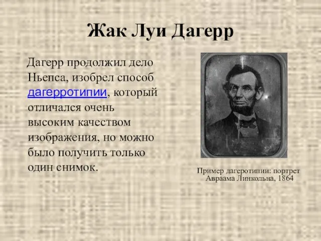 Жак Луи Дагерр Дагерр продолжил дело Ньепса, изобрел способ дагерротипии, который отличался