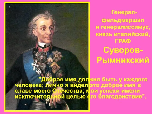 Генерал-фельдмаршал и генералиссимус, князь италийский, ГРАФ Суворов-Рымникский "Доброе имя должно быть у