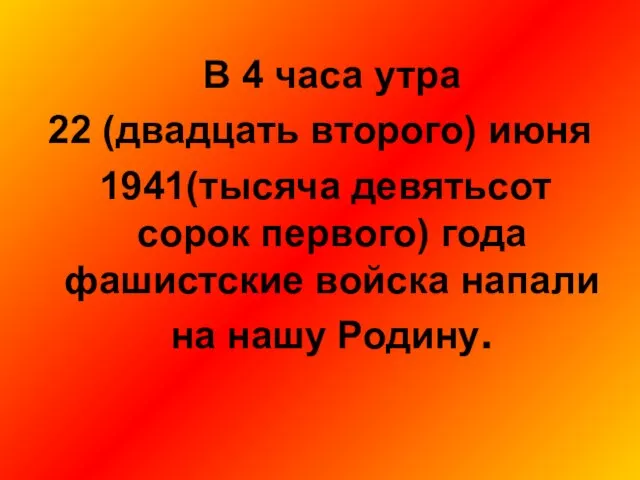 В 4 часа утра 22 (двадцать второго) июня 1941(тысяча девятьсот сорок первого)