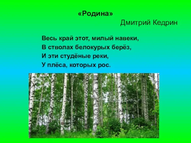 «Родина» Дмитрий Кедрин Весь край этот, милый навеки, В стволах белокурых берёз,