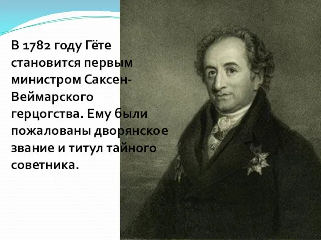 В 1782 году Гёте становится первым министром Саксен-Веймарского герцогства. Ему были пожалованы