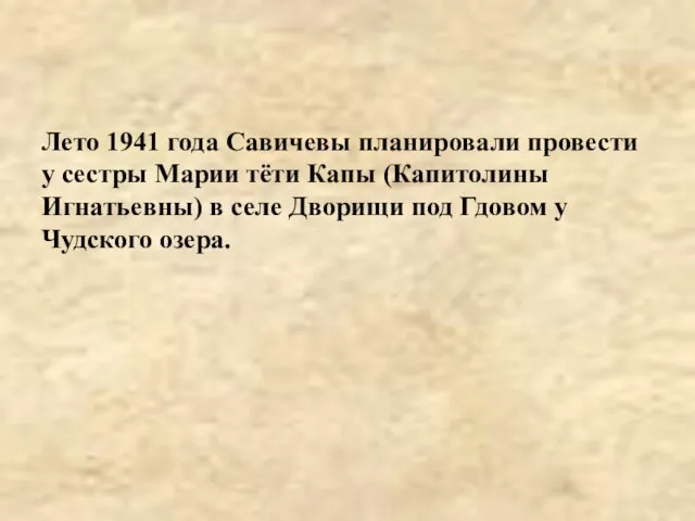 Лето 1941 года Савичевы планировали провести у сестры Марии тёти Капы (Капитолины