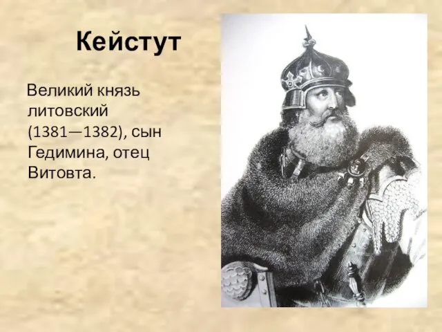 Кейстут Великий князь литовский(1381—1382), сын Гедимина, отец Витовта.