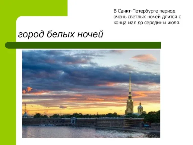 город белых ночей В Санкт-Петербурге период очень светлых ночей длится с конца мая до середины июля.