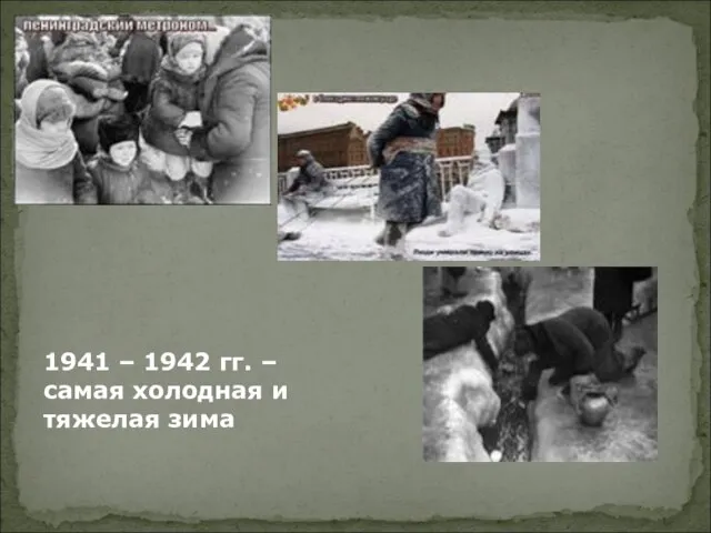 1941 – 1942 гг. – самая холодная и тяжелая зима