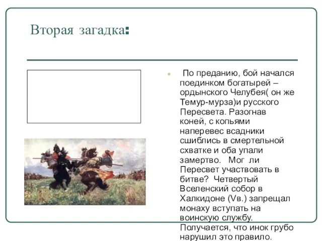 Вторая загадка: По преданию, бой начался поединком богатырей – ордынского Челубея( он