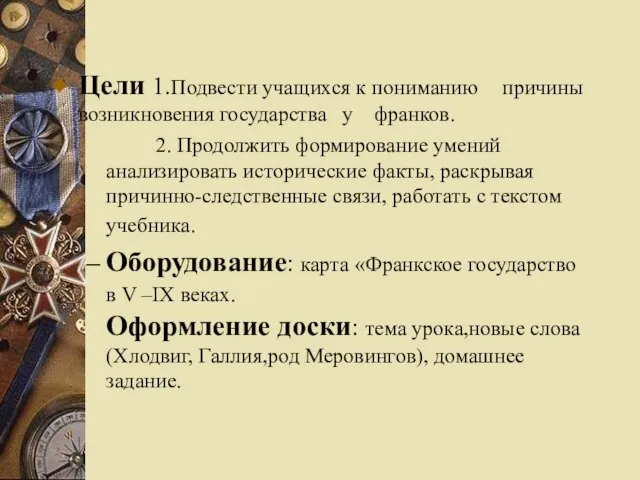 Цели 1.Подвести учащихся к пониманию причины возникновения государства у франков. 2. Продолжить