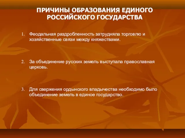 ПРИЧИНЫ ОБРАЗОВАНИЯ ЕДИНОГО РОССИЙСКОГО ГОСУДАРСТВА Феодальная раздробленность затрудняла торговлю и хозяйственные связи