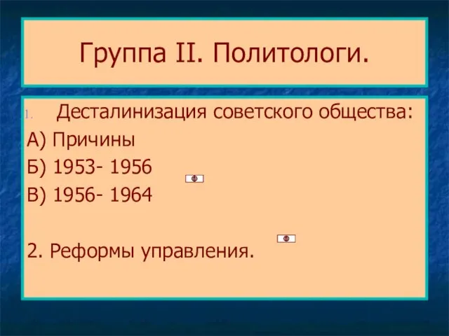 Группа II. Политологи. Десталинизация советского общества: А) Причины Б) 1953- 1956 В)