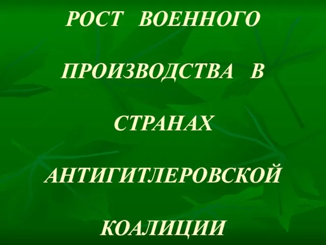 РОСТ ВОЕННОГО ПРОИЗВОДСТВА В СТРАНАХ АНТИГИТЛЕРОВСКОЙ КОАЛИЦИИ