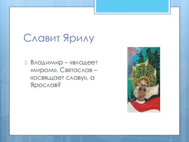 Славит Ярилу Владимир – «владеет миром», Святослав – «освящает славу», а Ярослав?