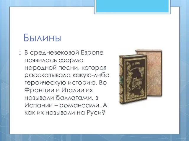 Былины В средневековой Европе появилась форма народной песни, которая рассказывала какую-либо героическую