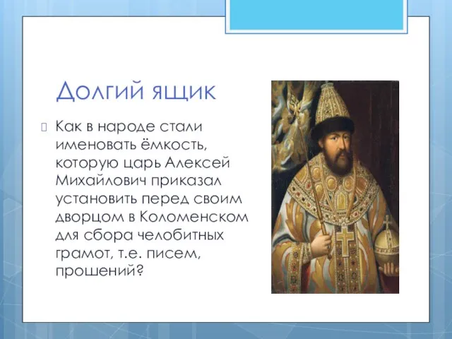 Долгий ящик Как в народе стали именовать ёмкость, которую царь Алексей Михайлович