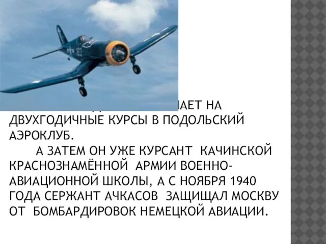 В 1937 ГОДУ ОН ПОСТУПАЕТ НА ДВУХГОДИЧНЫЕ КУРСЫ В ПОДОЛЬСКИЙ АЭРОКЛУБ. А