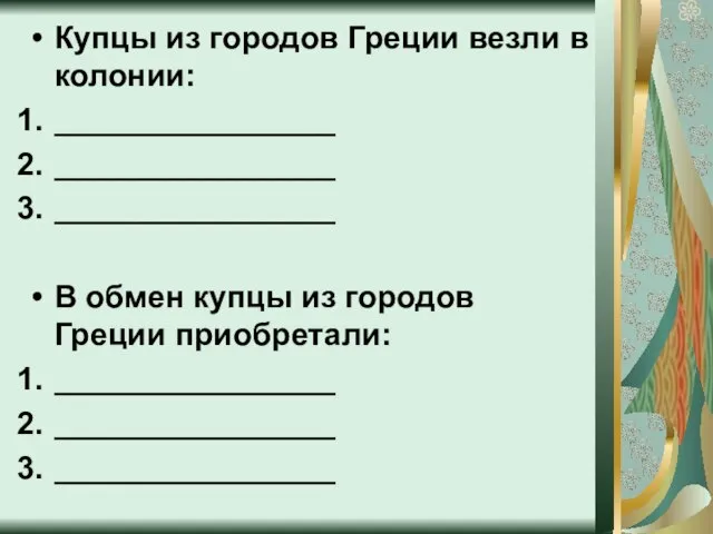 Купцы из городов Греции везли в колонии: ________________ ________________ ________________ В обмен