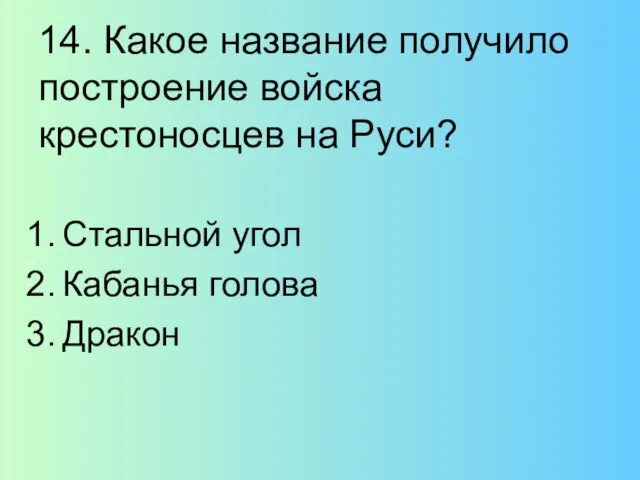 14. Какое название получило построение войска крестоносцев на Руси? Стальной угол Кабанья голова Дракон