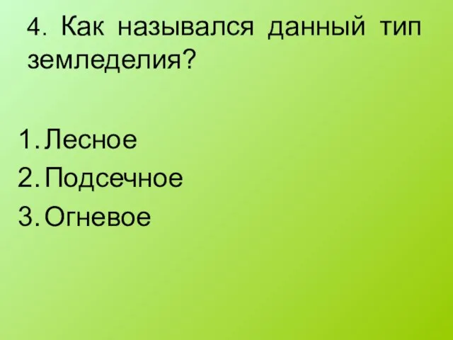 4. Как назывался данный тип земледелия? Лесное Подсечное Огневое