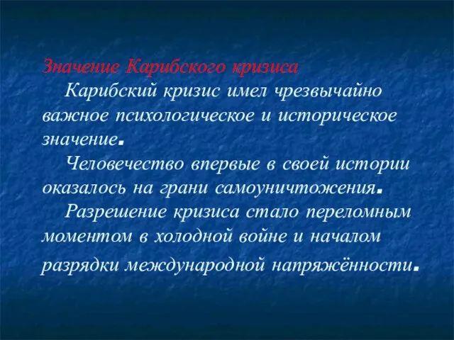 Значение Карибского кризиса Карибский кризис имел чрезвычайно важное психологическое и историческое значение.