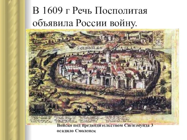 В 1609 г Речь Посполитая объявила России войну. Войско под предводительством Сигизмунда 3 осадило Смоленск