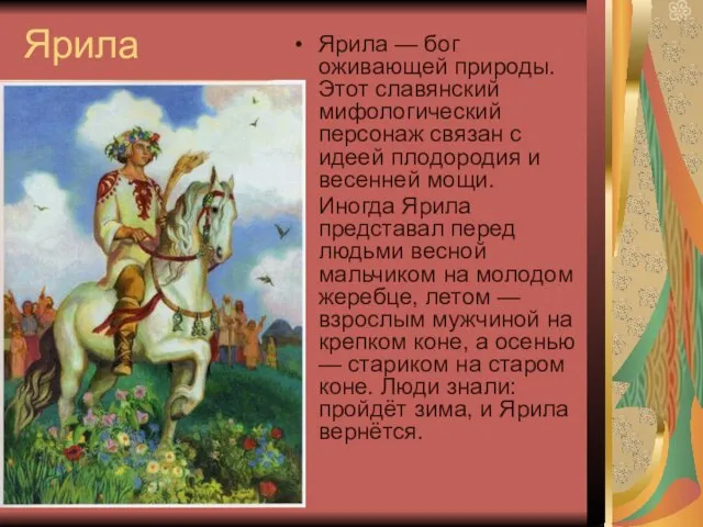 Ярила Ярила — бог оживающей природы. Этот славянский мифологический персонаж связан с