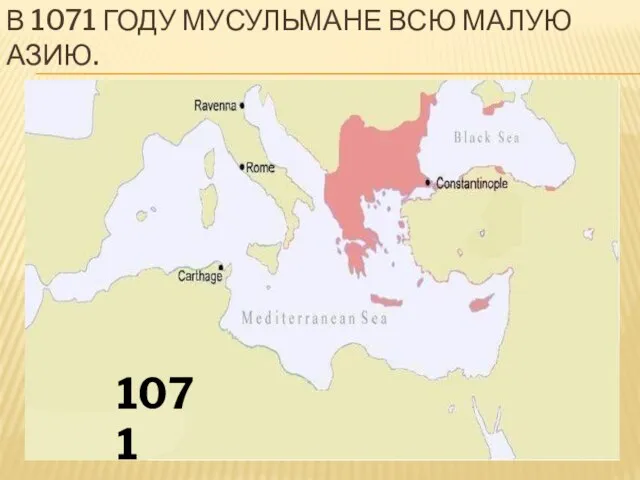 В 1071 ГОДУ МУСУЛЬМАНЕ ВСЮ МАЛУЮ АЗИЮ. 1071