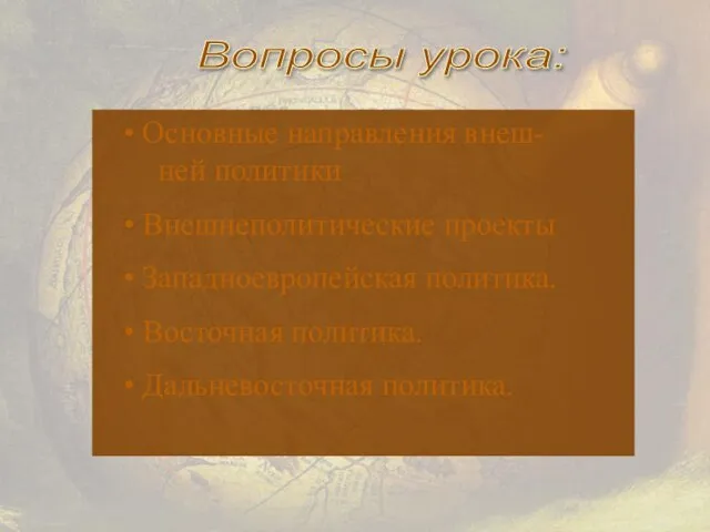 Основные направления внеш- ней политики Внешнеполитические проекты Западноевропейская политика. Восточная политика. Дальневосточная политика. Вопросы урока: