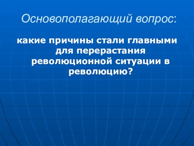 Основополагающий вопрос: какие причины стали главными для перерастания революционной ситуации в революцию?