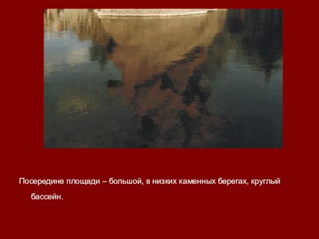 Посередине площади – большой, в низких каменных берегах, круглый бассейн.