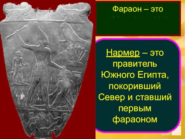 Фараон – это правитель всего Египта Нармер – это правитель Южного Египта,