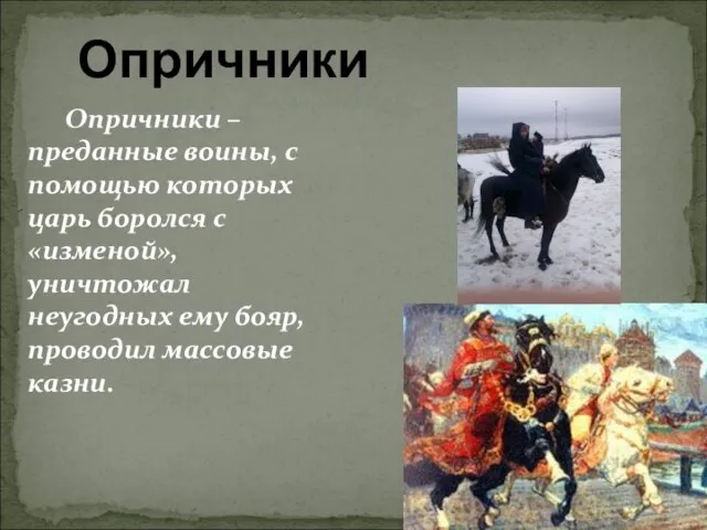 Опричники Опричники – преданные воины, с помощью которых царь боролся с «изменой»,