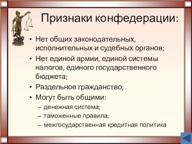 Признаки конфедерации: Нет общих законодательных, исполнительных и судебных органов; Нет единой армии,