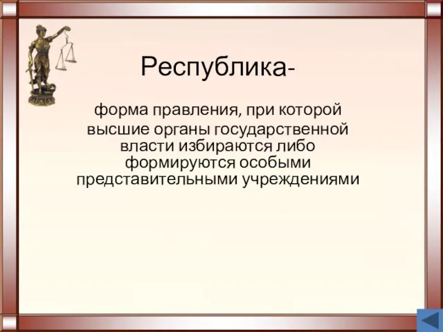 Республика- форма правления, при которой высшие органы государственной власти избираются либо формируются особыми представительными учреждениями