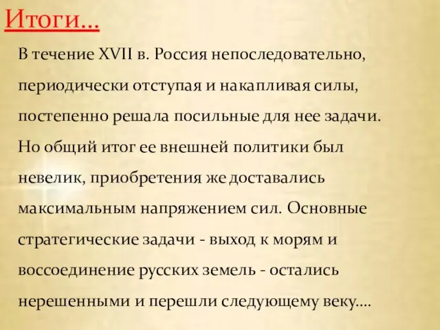 Итоги… В течение XVII в. Россия непоследовательно, периодически отступая и накапливая силы,