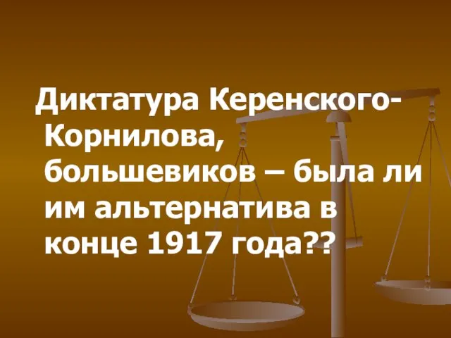 Диктатура Керенского-Корнилова, большевиков – была ли им альтернатива в конце 1917 года??
