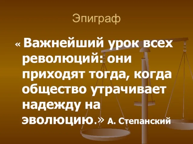 Эпиграф « Важнейший урок всех революций: они приходят тогда, когда общество утрачивает