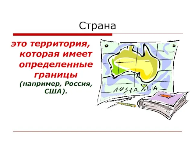 Страна это территория, которая имеет определенные границы (например, Россия, США).