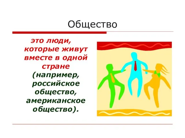 Общество это люди, которые живут вместе в одной стране (например, российское общество, американское общество).