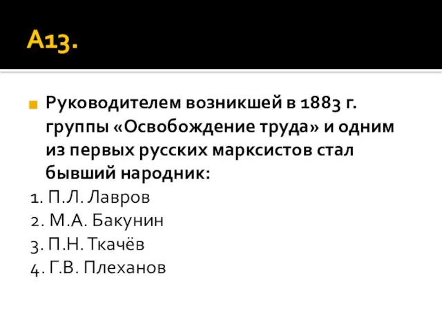 А13. Руководителем возникшей в 1883 г. группы «Освобождение труда» и одним из