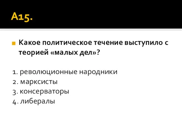 А15. Какое политическое течение выступило с теорией «малых дел»? 1. революционные народники