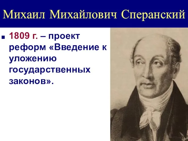 Михаил Михайлович Сперанский 1809 г. – проект реформ «Введение к уложению государственных законов».